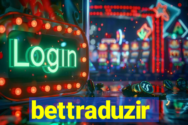 bettraduzir