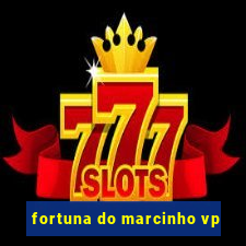 fortuna do marcinho vp