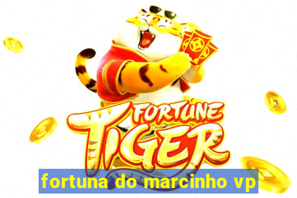 fortuna do marcinho vp