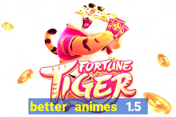 better animes 1.5 apk download