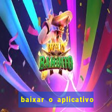 baixar o aplicativo do jogo do tigrinho