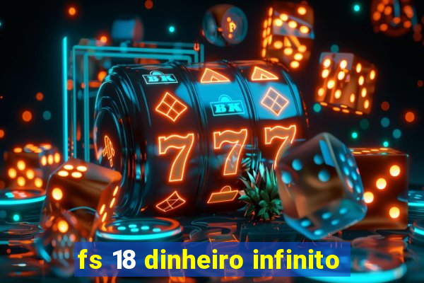 fs 18 dinheiro infinito