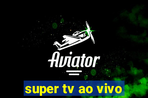 super tv ao vivo