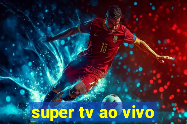 super tv ao vivo