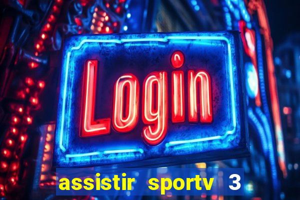 assistir sportv 3 ao vivo