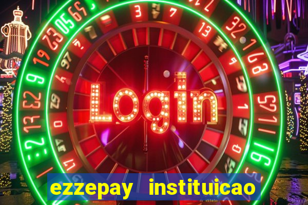 ezzepay instituicao de pagamento ltda