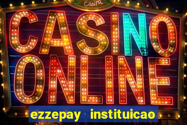 ezzepay instituicao de pagamento ltda