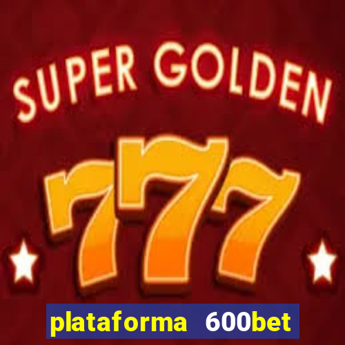 plataforma 600bet é confiável