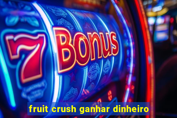 fruit crush ganhar dinheiro