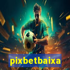 pixbetbaixa