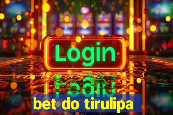 bet do tirulipa