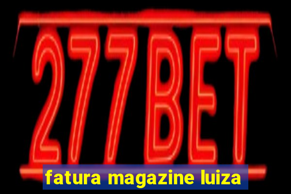 fatura magazine luiza