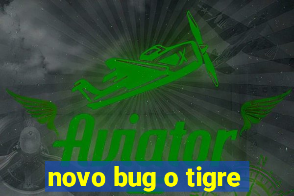 novo bug o tigre