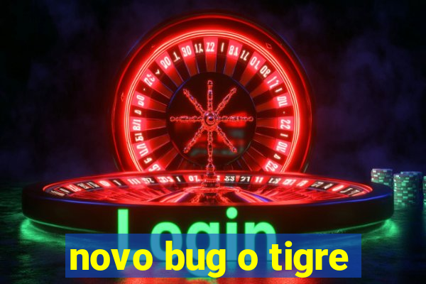 novo bug o tigre