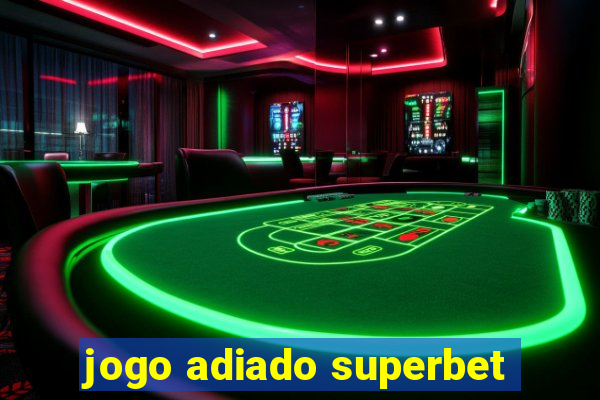 jogo adiado superbet