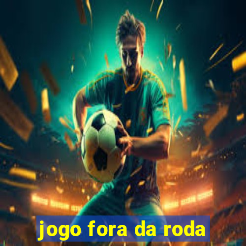 jogo fora da roda