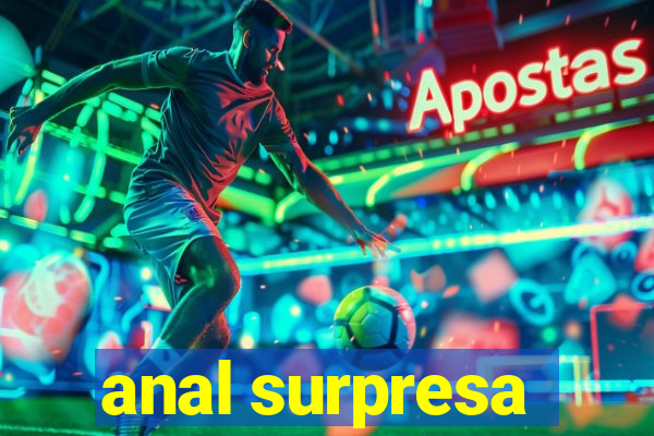 anal surpresa