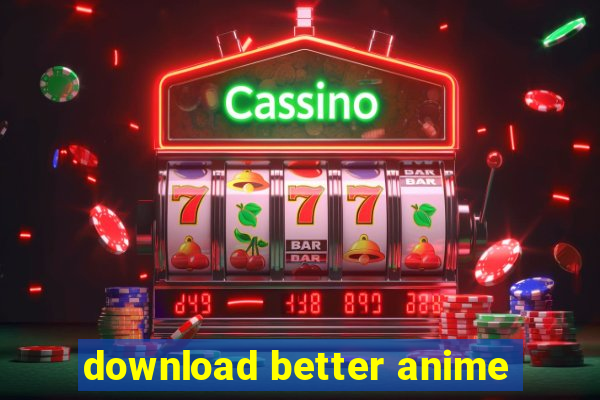 download better anime