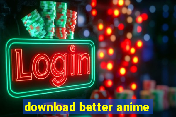 download better anime