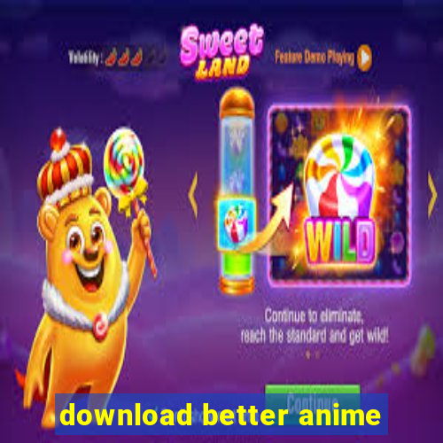 download better anime