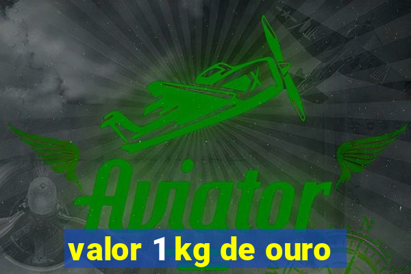 valor 1 kg de ouro