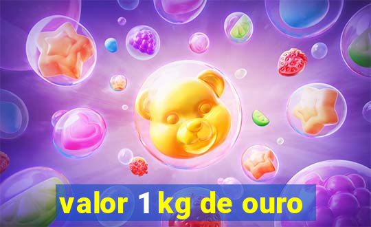 valor 1 kg de ouro