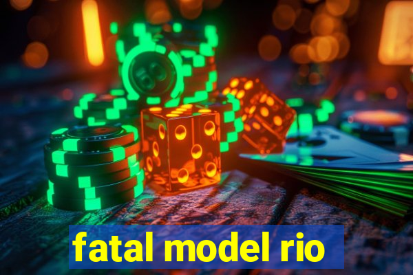 fatal model rio