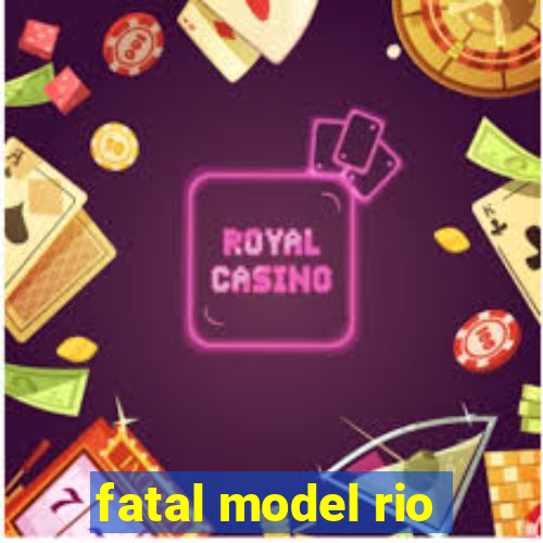 fatal model rio