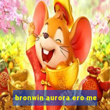 bronwin aurora ero me