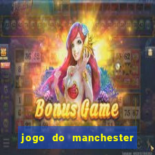 jogo do manchester united ao vivo futemax