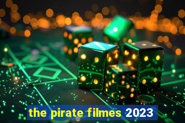 the pirate filmes 2023