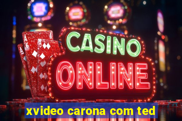 xvideo carona com ted