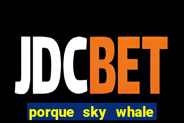 porque sky whale saiu da play store