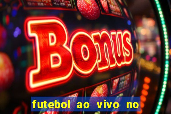 futebol ao vivo no celular futemax