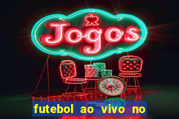 futebol ao vivo no celular futemax