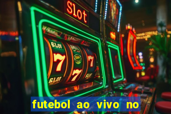 futebol ao vivo no celular futemax