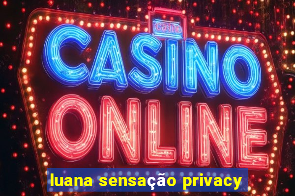 luana sensação privacy