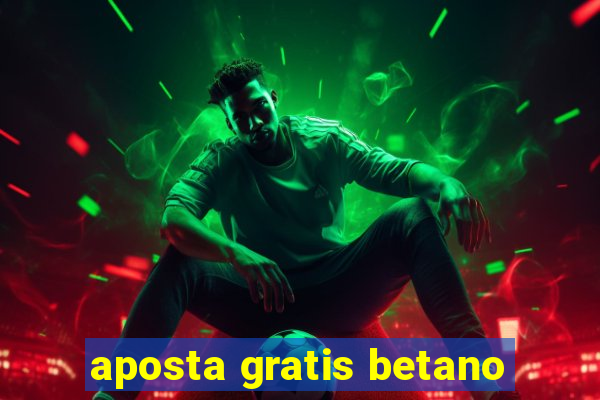 aposta gratis betano