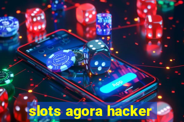 slots agora hacker