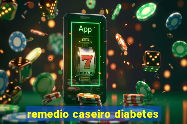 remedio caseiro diabetes