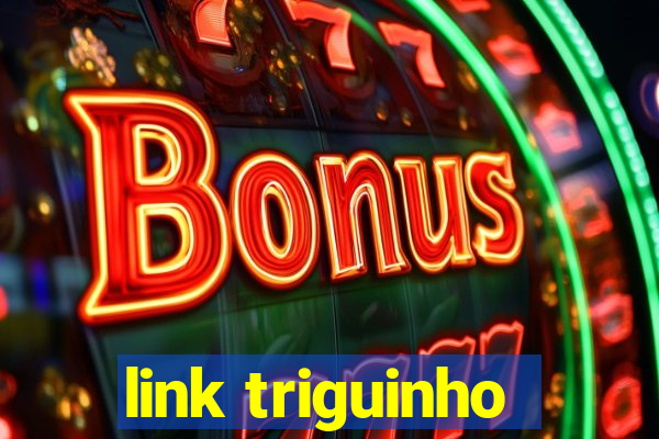 link triguinho