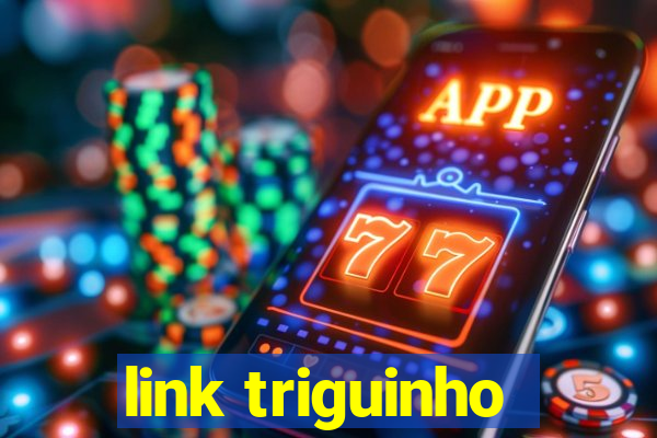 link triguinho