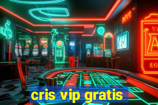 cris vip gratis