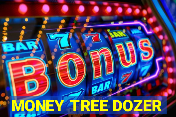 MONEY TREE DOZER