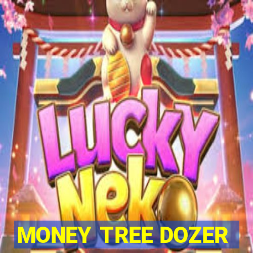 MONEY TREE DOZER