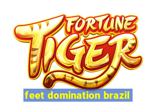 feet domination brazil