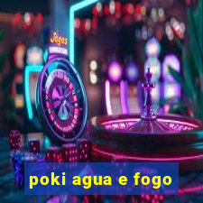 poki agua e fogo