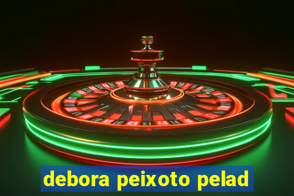 debora peixoto pelad