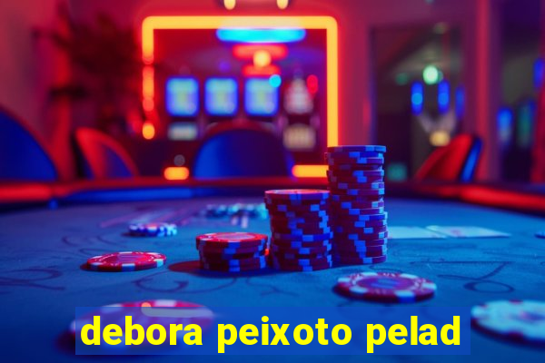 debora peixoto pelad