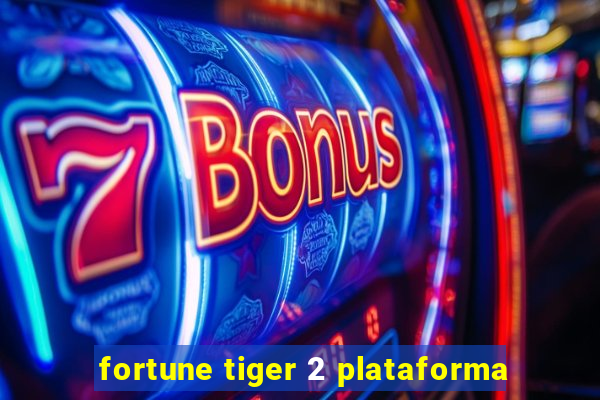 fortune tiger 2 plataforma